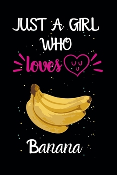 Just A Girl Who Loves Banana: A Great Gift Lined Journal Notebook For Banana Lovers.Best Gift Idea For Christmas/Birthday/New Year