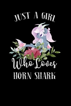 Paperback Just a Girl Who Loves Horn Shark: Perfect Horn Shark Lover Gift For Girl. Cute Notebook for Horn Shark Lover. Gift it to your Sister, Daughter, Mother Book