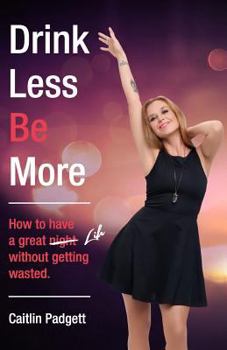 Paperback Drink Less Be More: How to have a great night (and life!) without getting wasted Book
