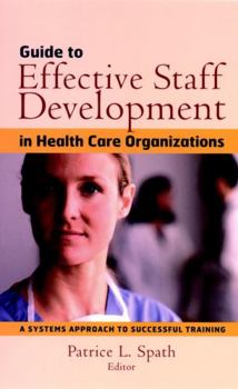 Hardcover Guide to Effective Staff Development in Health Care Organizations: A Systems Approach to Successful Training Book