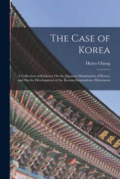 Paperback The Case of Korea: A Collection of Evidence On the Japanese Domination of Korea, and On the Development of the Korean Inependence Movemen Book