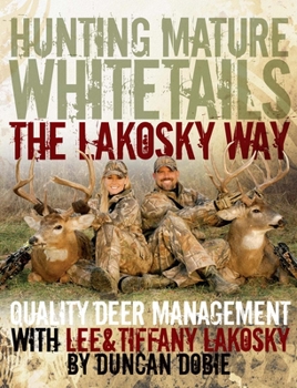 Hardcover Hunting Mature Whitetails the Lakosky Way: Quality Deer Management with Lee & Tiffany Lakosky Book