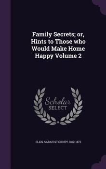 Hardcover Family Secrets; or, Hints to Those who Would Make Home Happy Volume 2 Book