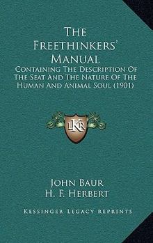 Paperback The Freethinkers' Manual: Containing The Description Of The Seat And The Nature Of The Human And Animal Soul (1901) Book