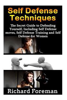 Paperback Self Defense Techniques: The Secret Guide to Defending Yourself, Including Self Defense Moves, Self Defense Training and Self Defense for Women Book