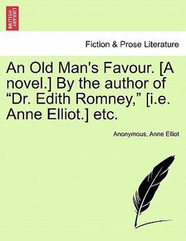 An Old Man's Favour. [A novel.] By the author of "Dr. Edith Romney," [i.e. Anne Elliot.] etc. VOL. II