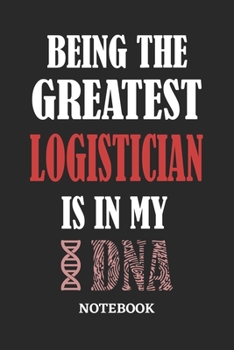 Being the Greatest Logistician is in my DNA Notebook: 6x9 inches - 110 graph paper, quad ruled, squared, grid paper pages • Greatest Passionate Office Job Journal Utility • Gift, Present Idea