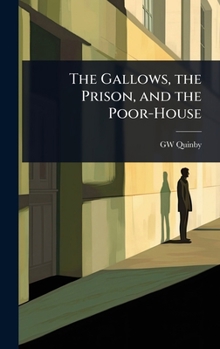Hardcover The Gallows, the Prison, and the Poor-House Book