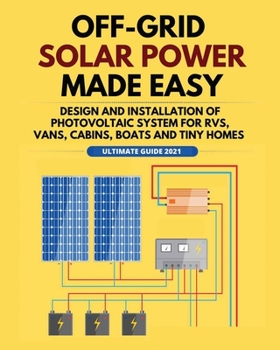 Paperback Off-Grid Solar Power Made Easy: Design and Installation of Photovoltaic system For Rvs, Vans, Cabins, Boats and Tiny Homes Book