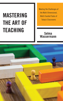 Paperback Mastering the Art of Teaching: Meeting the Challenges of the Multi-Dimensional, Multi-Faceted Tasks of Today's Classrooms Book