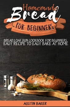 Paperback Homemade Bread for Beginners: bread, loaf, bun cookbook for beginners, easy recipe to easy bake at home Book