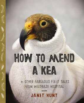 Paperback How to Mend a Kea: & Other Fabulous Fix-It Tales from Wildbase Hospital Book