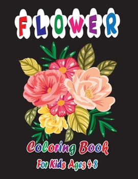 Paperback Flower Coloring Book for Kids Ages 4-8: Flower Coloring Book of 45+ Flowers in a Variety of Styles and Patterns (Kids Ages 4-8) Book