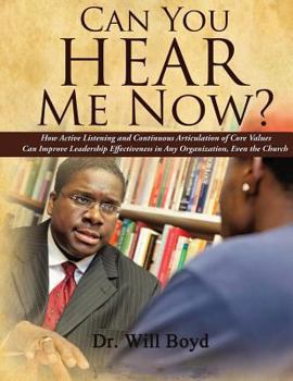 Paperback Can You Hear Me Now?: How Active Listening and Continuous Articulation of Core Values Can Improve Leadership Effectiveness in Any Organizati Book