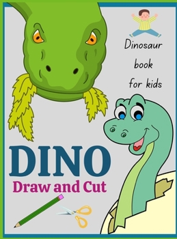 Dinosaur book for kids DINO Draw and Cut: Fun Activity book for kids with Prehistoric Animals - Develop scissors cutting skills - Ages 3 45 6 7 8 9 10 11 12 - Dinosaur coloring book for boys and girls