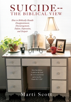 Suicide -- The Biblical View: How to Biblically Handle Disappointment, Discouragement, Defeat, Depression, and Despair