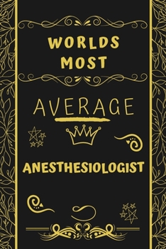 Paperback Worlds Most Average Anesthesiologist: Perfect Gag Gift For An Average Anesthesiologist Who Deserves This Award! - Blank Lined Notebook Journal - 120 P Book