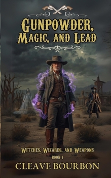 Gunpowder, Magic, and Lead: A Western Fantasy Adventure (Witches, Wizards, and Weapons Book 1)
