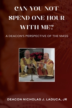 Paperback Can You Not Spend One Hour With Me?: A Deacon's Perspective of the Mass Book