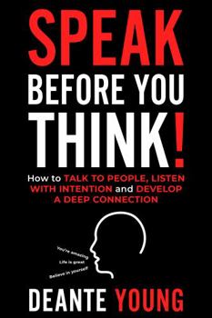 Paperback Speak Before You Think!: How to Talk to People, Listen with Intention and Develop a Deep Connection Book
