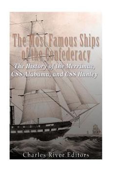 Paperback The Most Famous Ships of the Confederacy: The History of the Merrimac, CSS Alabama, and CSS Hunley Book