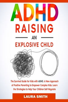 Paperback ADHD - Raising an Explosive Child: A New Approach of Positive Parenting to Empower Complex Kids. Learn the Strategies to Help Your Children Self-Regul Book