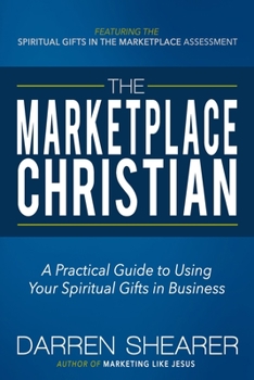 Paperback The Marketplace Christian: A Practical Guide to Using Your Spiritual Gifts in Business Book