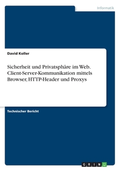 Paperback Sicherheit und Privatsphäre im Web. Client-Server-Kommunikation mittels Browser, HTTP-Header und Proxys [German] Book