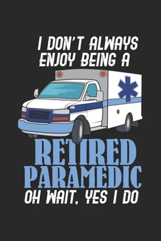 Paperback I Don't Always Enjoy Being A Retired Paramedic Oh Wait, Yes I Do: 120 Pages I 6x9 I Blank Book