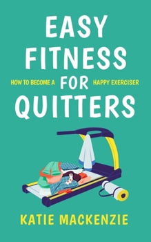 Paperback Easy Fitness for Quitters: How to Become a Happy Exerciser Book