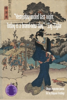 “Yesterday ended last night. Today is a brand-new day.” - Zig Ziglar: Ukiyoe Inspirational Journal Art by Utagawa Kunisada: Timeless Ukiyoe Journal/Notebook/Planner/Diary/Logbook/Writing book