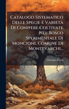 Hardcover Catalogo Sistematico Delle Specie E VarietÃ Di Conifere Coltivate Nel Bosco Sperimentale Di Moncioni, Comune Di Montevarchi... [Italian] Book