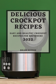 Paperback Delicious Crockpot Recipes 2022: Easy and Healthy Crockpot Recipes for Beginners Book