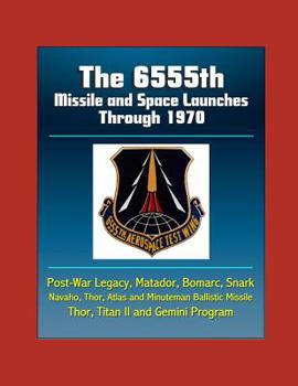 Paperback The 6555th Missile and Space Launches Through 1970, Post-War Legacy, Matador, Bomarc, Snark, Navaho, Thor, Atlas and Minuteman Ballistic Missile, Thor Book