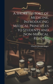 Hardcover A Short History of Medicine, Introducing Medical Principles to Students and Non-medical Readers Book