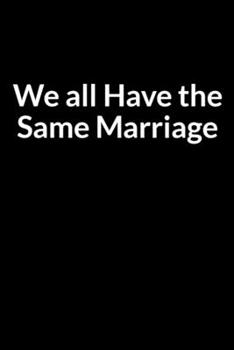 Paperback We all Have the Same Marriage: Save Your Marriage While Processing Divorce (for Women Only) Book