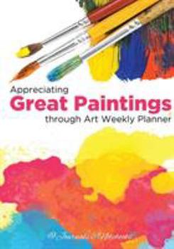 Paperback Appreciating Great Paintings Through an Art Weekly Planner Book