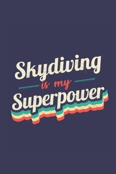 Skydiving Is My Superpower: A 6x9 Inch Softcover Diary Notebook With 110 Blank Lined Pages. Funny Vintage Skydiving Journal to write in. Skydiving Gift and SuperPower Retro Design Slogan