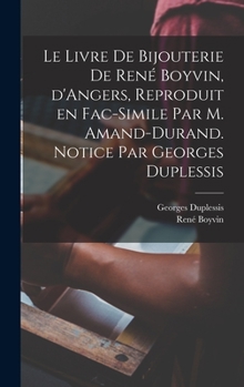 Hardcover Le livre de bijouterie de René Boyvin, d'Angers, reproduit en fac-simile par M. Amand-Durand. Notice par Georges Duplessis [French] Book