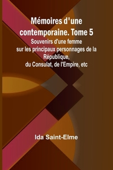 Paperback Mémoires d'une contemporaine. Tome 5; Souvenirs d'une femme sur les principaux personnages de la République, du Consulat, de l'Empire, etc [French] Book