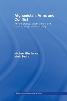 Afghanistan, Arms and Conflict: Armed Groups, Disarmament and Security in a Post-war Society (Contemporary Security Studies)