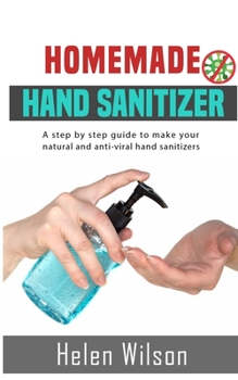 Paperback Homemade Hand Sanitizer: A Step by Step Guide to Make Your Natural and Anti-Viral Hand Sanitizer Book