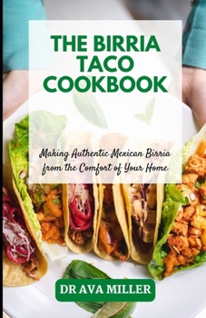 Paperback The Birria Taco Cookbook: Making Authentic Mexican Birria from the Comfort of Your Home Book