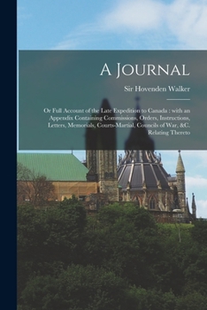 Paperback A Journal: or Full Account of the Late Expedition to Canada [microform]: With an Appendix Containing Commissions, Orders, Instruc Book