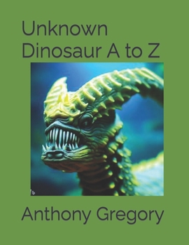 Paperback Unknown Dinosaur A to Z: Dinosaurs You Probably Don't Know Book