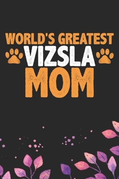 World's Greatest Vizsla Mom: Cool Vizsla Dog Journal Notebook - Vizsla Puppy Lover Gifts – Funny Vizsla Dog Notebook - Vizsla Owner Gifts. 6 x 9 in 120 pages
