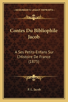 Paperback Contes Du Bibliophile Jacob: A Ses Petits-Enfans Sur L'Histoire De France (1875) [French] Book