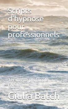 Paperback Scripts d'hypnose pour professionnels: 1er degré protocole I.A.S.R [French] Book