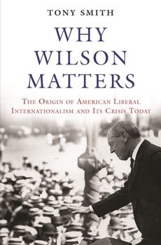 Paperback Why Wilson Matters: The Origin of American Liberal Internationalism and Its Crisis Today Book