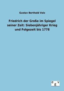 Paperback Friedrich der Große im Spiegel seiner Zeit: Siebenjähriger Krieg und Folgezeit bis 1778 [German] Book